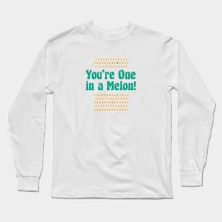 You're One in a Melon! Long Sleeve T-Shirt